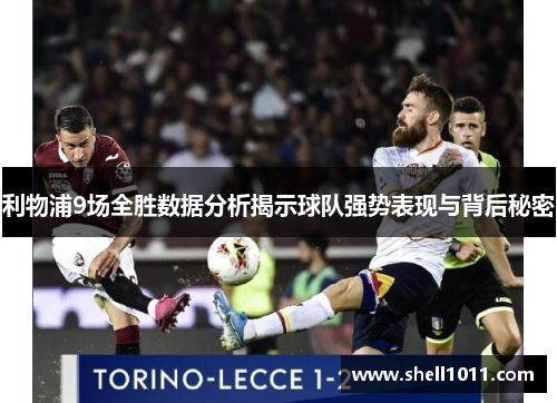 利物浦9场全胜数据分析揭示球队强势表现与背后秘密