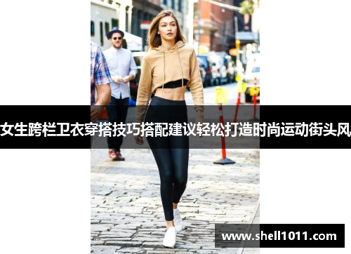 女生跨栏卫衣穿搭技巧搭配建议轻松打造时尚运动街头风